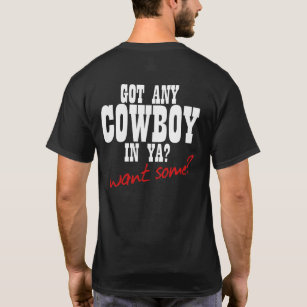 GOT ANY COWBOY IN YA? WANT SOME?! T-Shirt