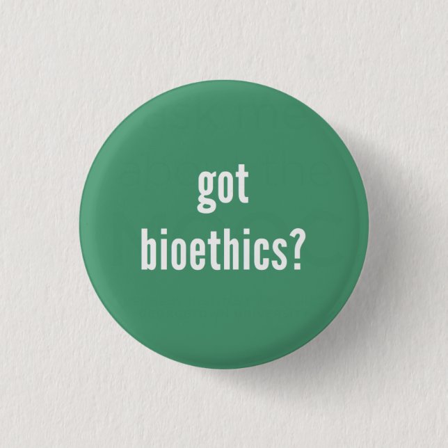 "Got bioethics?" Button (Front)