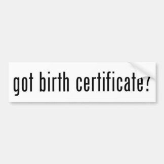 Got Birth Certificate? Bumper Sticker