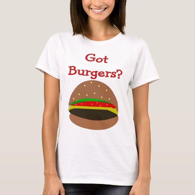 Got Burgers??  Funny Burger Lover Gifts/Shirts T-Shirt (Front)