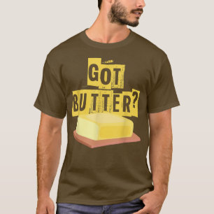 Got Butter Hilarious Funny Baking Cooking Lovers T-Shirt