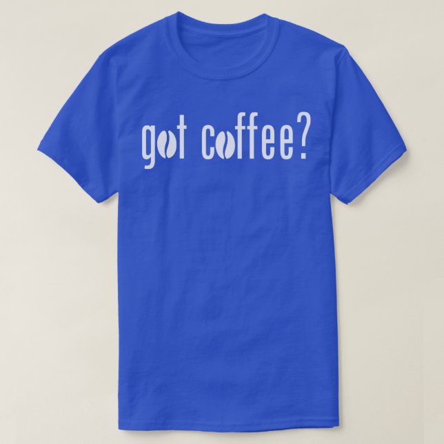 Got coffee 1 T-Shirt (Design Front)