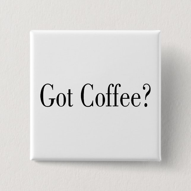 Got Coffee? 2 Inch Square Button (Front)