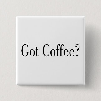 Got Coffee? 2 Inch Square Button