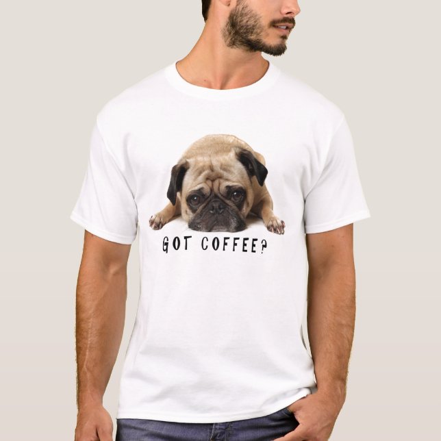 Got Coffee? Pug T shirt (Front)