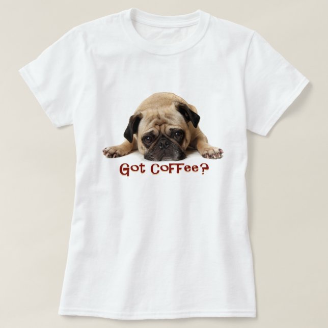 Got Coffee? Pug Tee (Design Front)