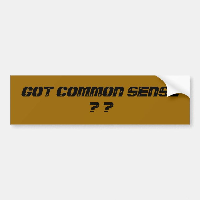 GOT COMMON SENSE ? ? BUMPER STICKER (Front)
