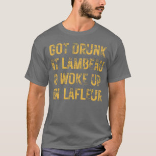 Got Drunk at Lambeau Woke Up on LaFleur Funny Pack T-Shirt