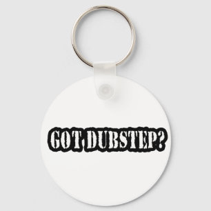 GOT DUBSTEP? KEYCHAIN