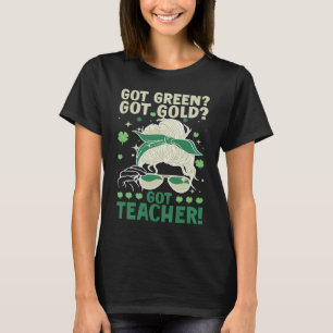 Got Green Got Gold Got Teacher T-Shirt