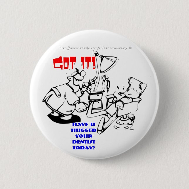 Got it! Have U hugged your dentist today! 2 Inch Round Button (Front)