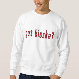 got kiszka? sweatshirt