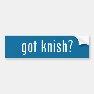 got knish? bumper sticker