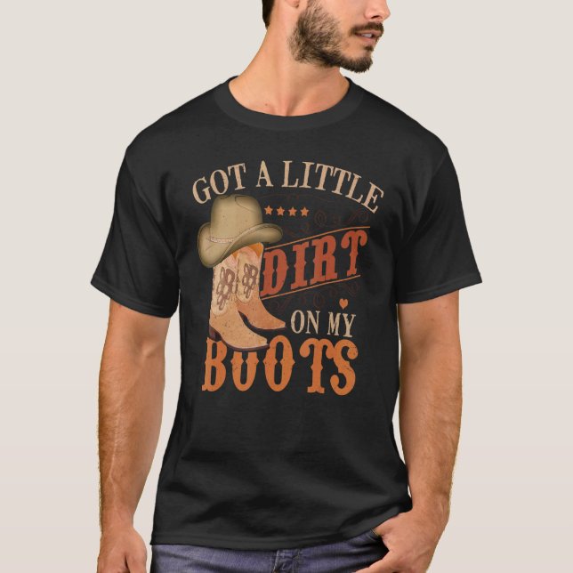 Got Little Dirt On My Boots  Country Music T-Shirt (Front)