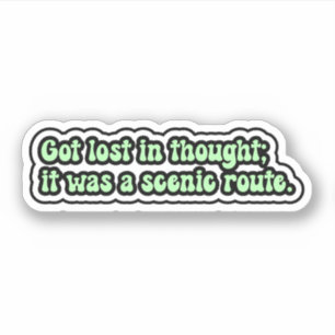 Got lost in thought; it was a scenic route. ADHD