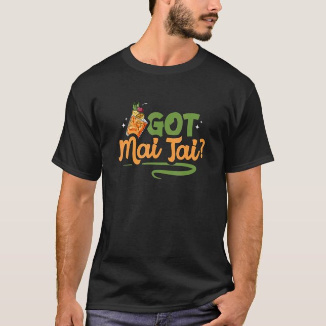 Got Mai Tai Tiki Drinker Bartender Cocktail Drink T-Shirt (Front)