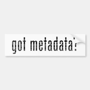 got metadata? <gmi:MI_Metadata>? Bumper Sticker