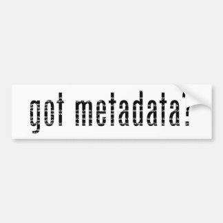 got metadata? <gmi:MI_Metadata>? Bumper Sticker