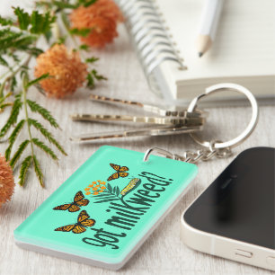 GOT MILKWEED? Monarch Butterfly Caterpillar Plants Keychain