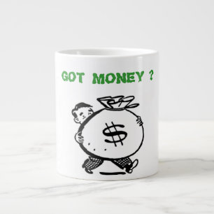 GOT MONEY ? LARGE COFFEE MUG