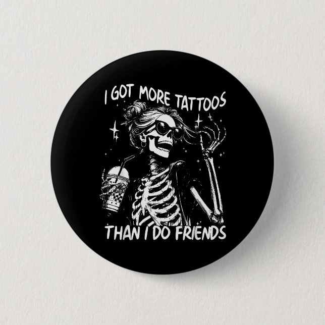 Got More Tattoos Than Do Friends Skeleton Tattoo 2 Inch Round Button (Front)