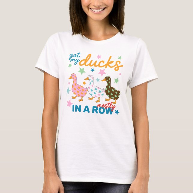 Got My Ducks Mostly In A Row Funny Duck Design T-Shirt (Front)