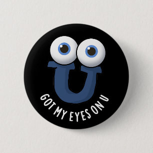 Got My Eyes On U Funny Alphabet Pun Dark BG 2 Inch Round Button