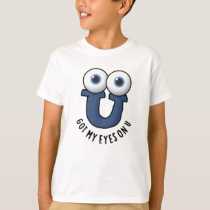 Got My Eyes On U Funny Alphabet Pun T-Shirt