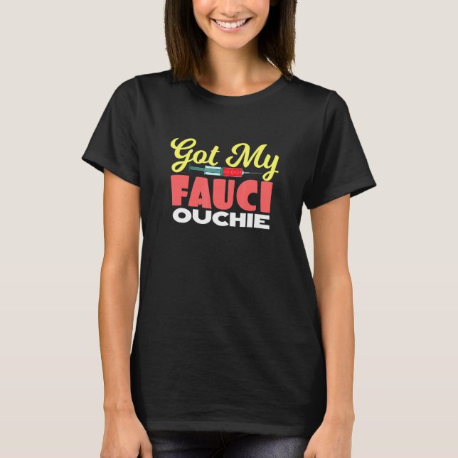 Got My Fauci Ouchie Fully Vaccinated  Pro Vaccine T-Shirt (Front)
