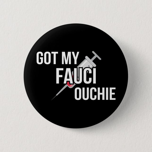 Got My Fauci Ouchie I 2 Inch Round Button (Front)