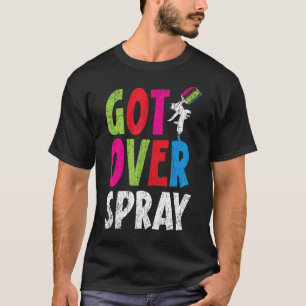 Got Over Spray Car Detailing Auto Body Painter T-Shirt