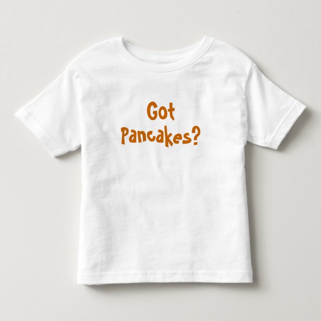 Got Pancakes? TODDLER TEE SHIRT (Front)