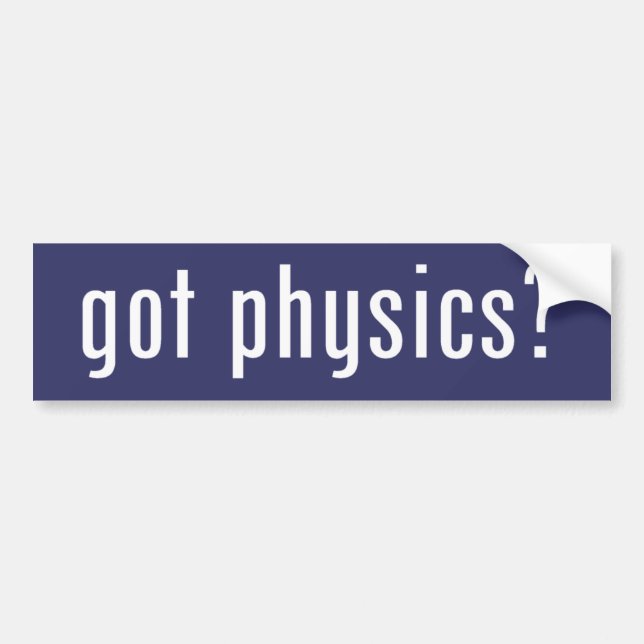 got physics? bumper sticker (Front)