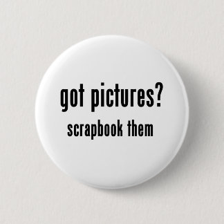 Got Pictures Scrapbook Them 2 Inch Round Button