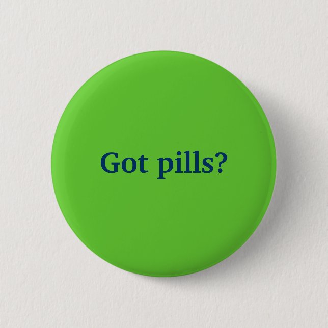 Got pills? 2 inch round button (Front)