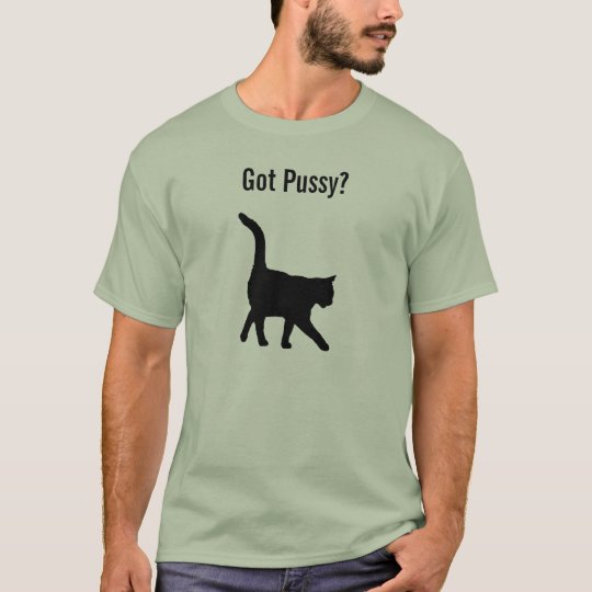 Got Pussy? T-Shirt