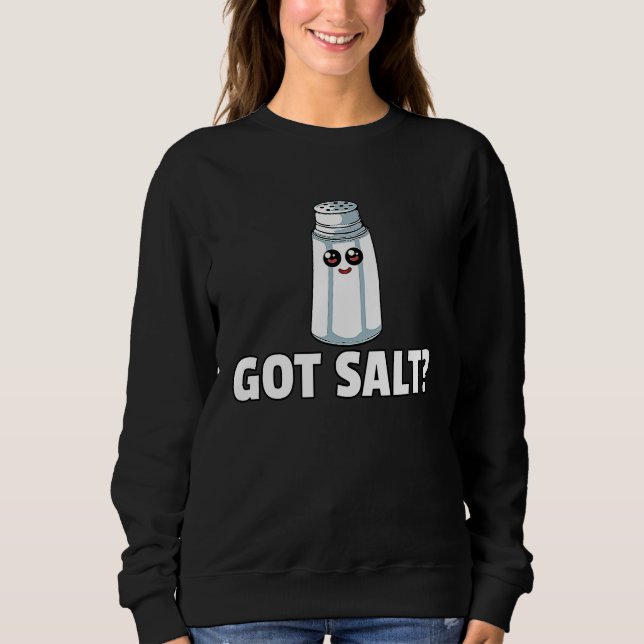 Got Salt  Salty Salt Shaker Sweatshirt (Front)