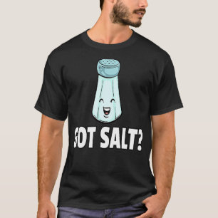 Got Salt  Salty Salt Shaker T-Shirt