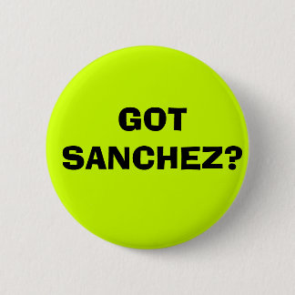GOT SANCHEZ? 2 INCH ROUND BUTTON