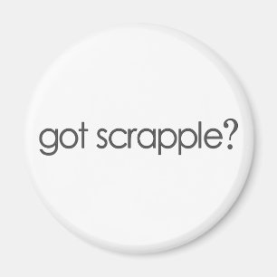 Got Scrappleã¯Â‚¬Â¥ Magnet