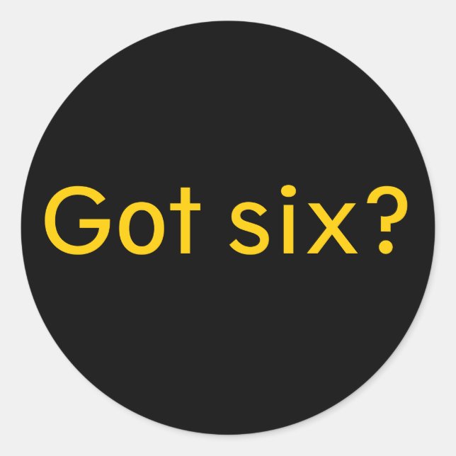 Got six? classic round sticker (Front)