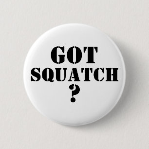 Got Squatch ? 2 Inch Round Button