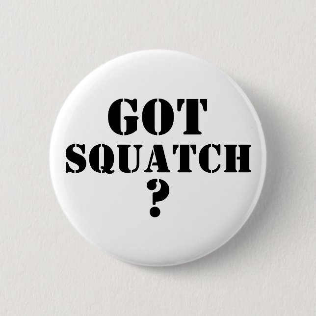 Got Squatch ? 2 Inch Round Button (Front)