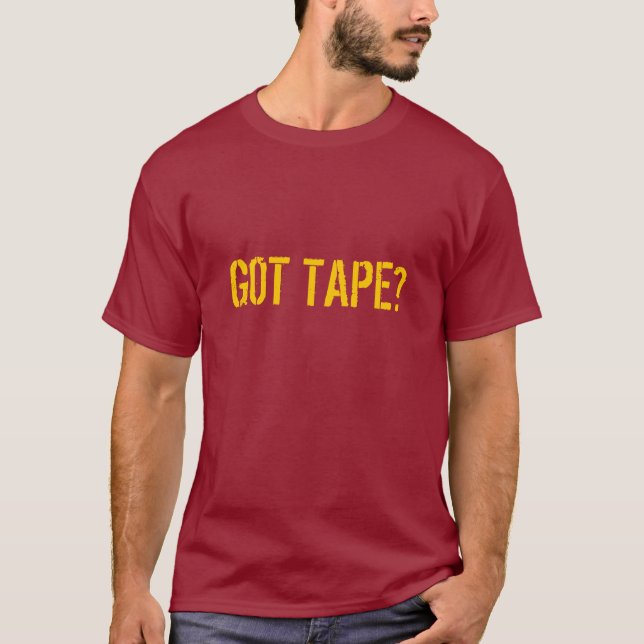 Got Tape?  T-Shirt (Front)