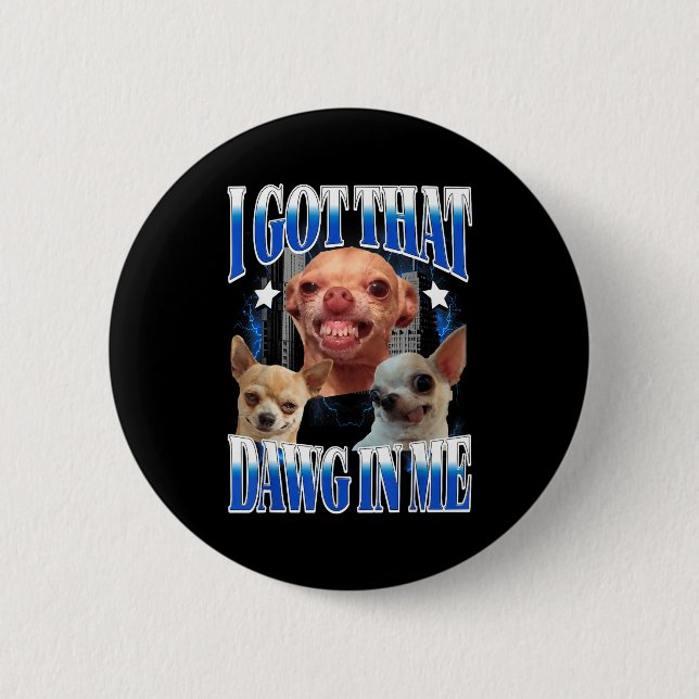 Got that dawg in funny dog chihuahua lovers funny 2 inch round button (Front)