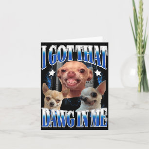 Got That Dawg in Funny Dog Chihuahua Lovers Funny Card