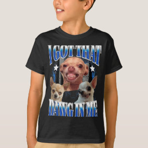 Got That Dawg in Funny Dog Chihuahua Lovers Funny T-Shirt