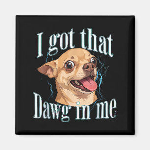 Got that dog in funny dog chihuahua lovers men magnet
