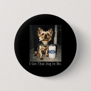 Got that dog in funny yorkie smoking cigarette mem 2 inch round button