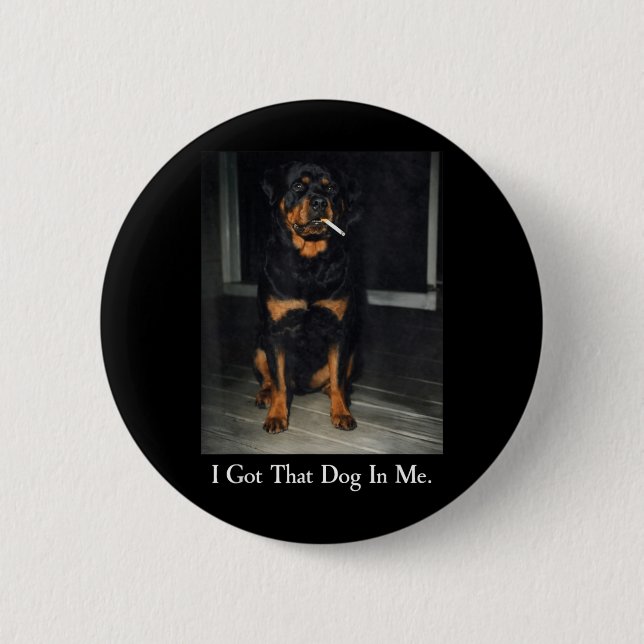 Got that Dog in Rottweiler Dog Smoking Cigarette 2 Inch Round Button (Front)